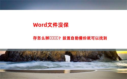 Word文件沒保存怎么辦？設置自動備份就可以找到(word文件沒保存關掉了怎么找回來)